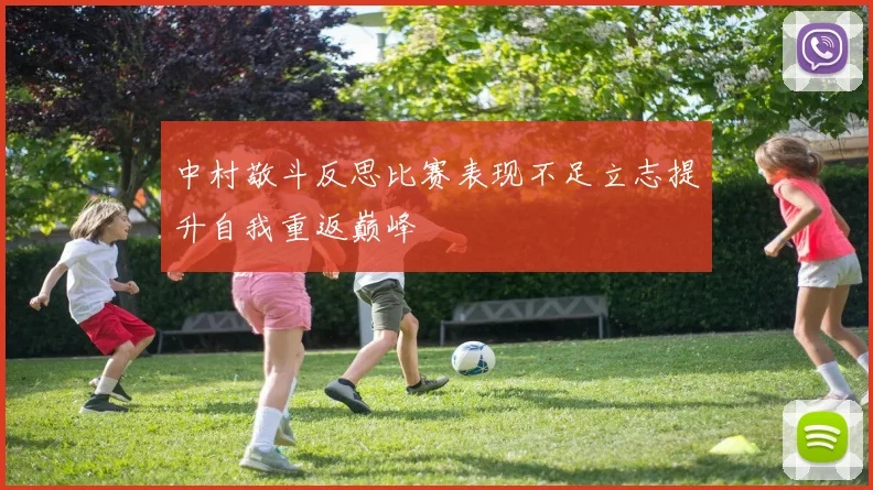 中村敬斗反思比赛表现不足立志提升自我重返巅峰