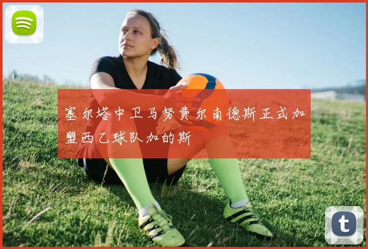 塞尔塔中卫马努费尔南德斯正式加盟西乙球队加的斯