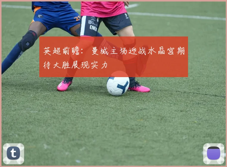 英超前瞻：曼城主场迎战水晶宫期待大胜展现实力
