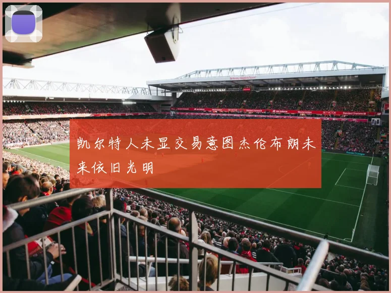 凯尔特人未显交易意图杰伦布朗未来依旧光明